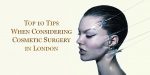 Top 10 Tips When Considering Cosmetic Surgery in London