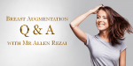 Breast Augmentation Q & A with Mr Allen Rezai